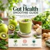 The Gut Health Smoothie Guide book featuring 10 healthy smoothie recipes, a green smoothie with kiwi, apple, spinach, oats, chia seeds, and fresh ginger.